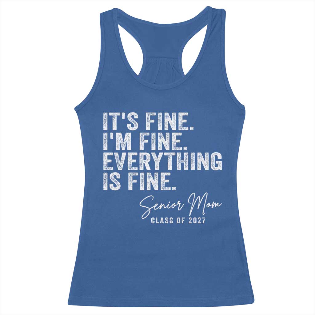 Senior Mom Class of 2027 Racerback Tank Top Funny It Is Fine I Am Fine Everything Is Fine TS11 Royal Blue Print Your Wear