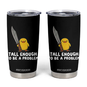 Tall Enough To Be A Problem Funny Duck with Giant Knife Tumbler Cup TS11 Black Print Your Wear
