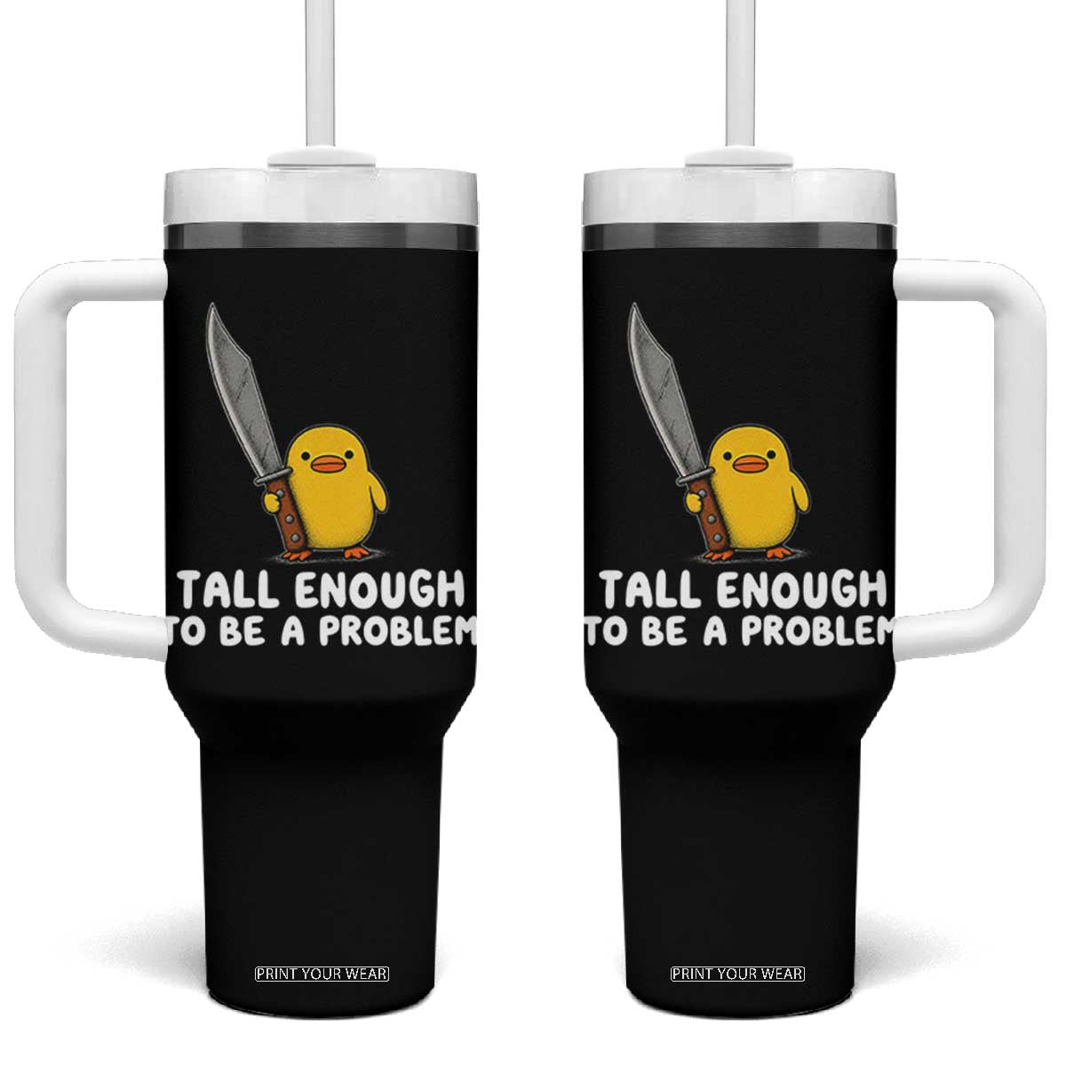 Tall Enough To Be A Problem Funny Duck with Giant Knife Tumbler With Handle TS11 One Size: 40 oz Black Print Your Wear