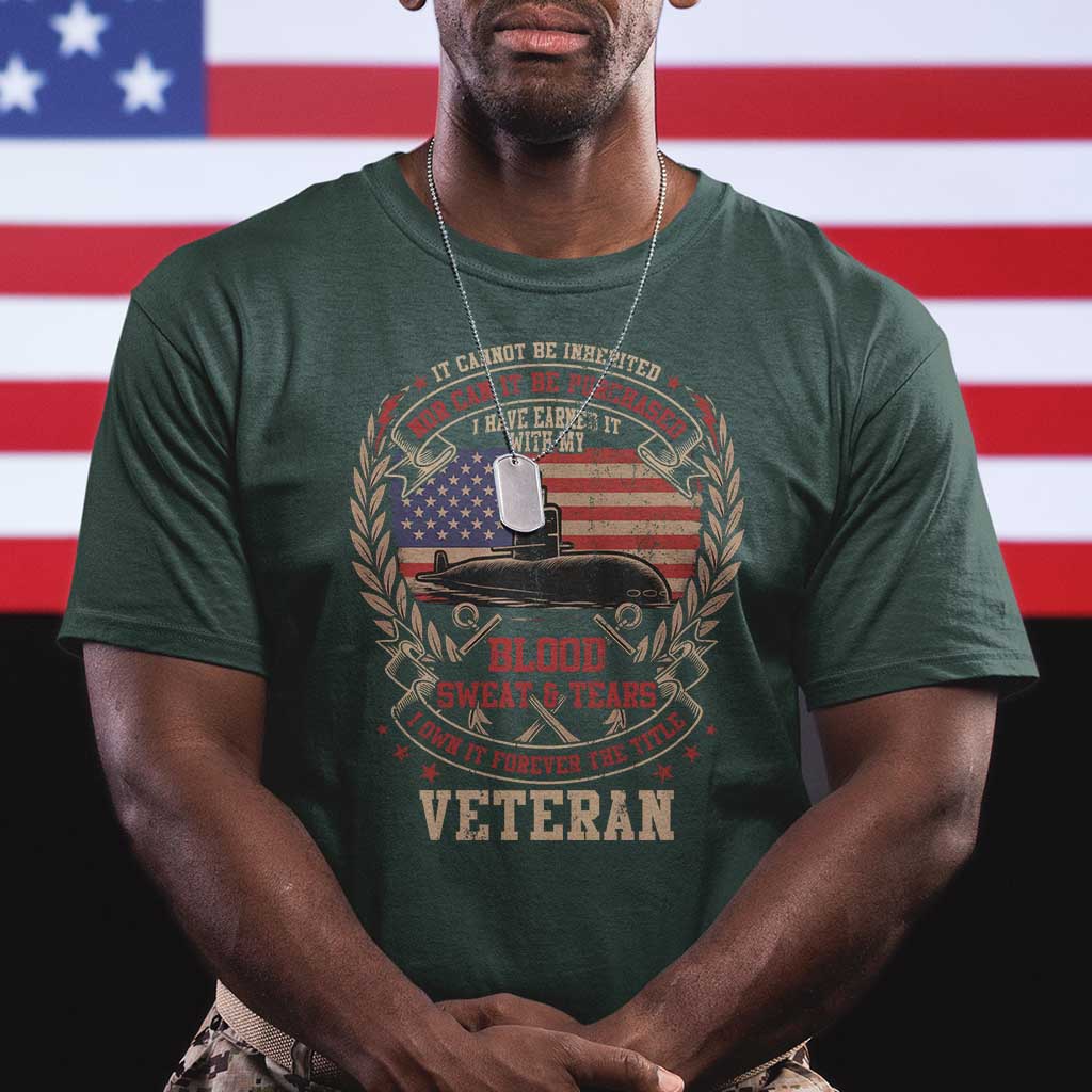 Submarine Veteran T Shirt It Cannot Be Inherited Nor Can It Be Purchased I Have Earned It TS11 Dark Forest Green Print Your Wear