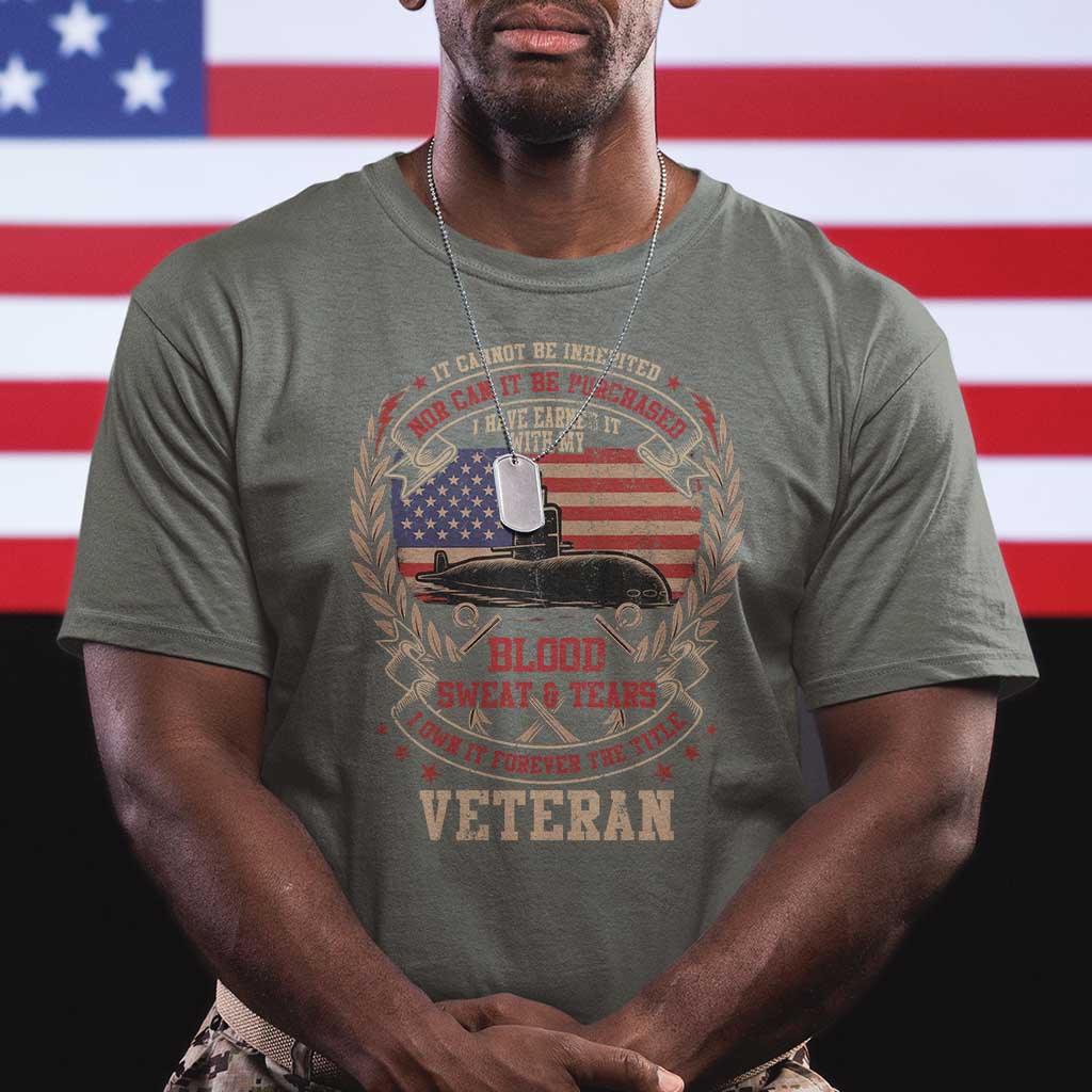 Submarine Veteran T Shirt It Cannot Be Inherited Nor Can It Be Purchased I Have Earned It TS11 Military Green Print Your Wear