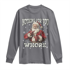 Funny Christmas Santa Long Sleeve Shirt Nothing For You Whore Dirty Xmas Jokes TS11 Charcoal Print Your Wear