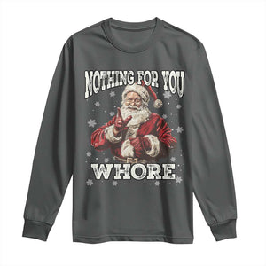 Funny Christmas Santa Long Sleeve Shirt Nothing For You Whore Dirty Xmas Jokes TS11 Dark Heather Print Your Wear