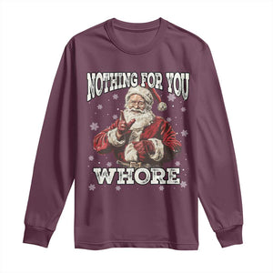 Funny Christmas Santa Long Sleeve Shirt Nothing For You Whore Dirty Xmas Jokes TS11 Maroon Print Your Wear