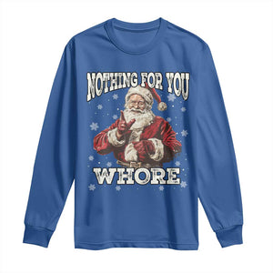 Funny Christmas Santa Long Sleeve Shirt Nothing For You Whore Dirty Xmas Jokes TS11 Royal Blue Print Your Wear