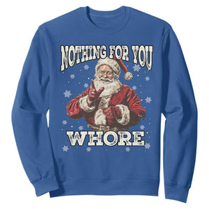 Funny Christmas Santa Sweatshirt Nothing For You Whore Dirty Xmas Jokes TS11 Royal Blue Print Your Wear