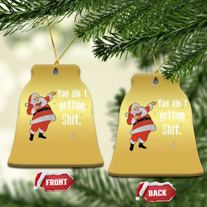 Funny Christmas Santa Christmas Ornament You Ain't Getting Shit Vintage Xmas Santa TS11 Bell Flake Gold Print Your Wear