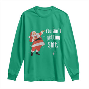 Funny Christmas Santa Long Sleeve Shirt You Ain't Getting Shit Vintage Xmas Santa TS11 Irish Green Print Your Wear