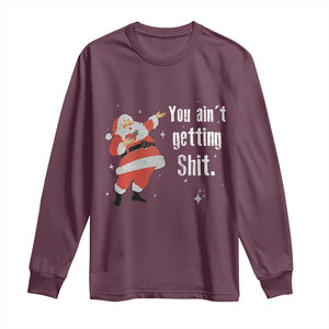 Funny Christmas Santa Long Sleeve Shirt You Ain't Getting Shit Vintage Xmas Santa TS11 Maroon Print Your Wear