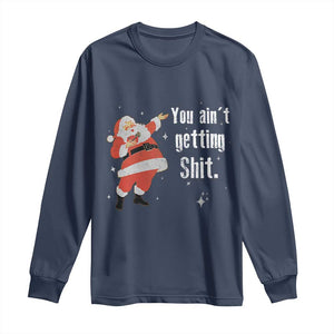 Funny Christmas Santa Long Sleeve Shirt You Ain't Getting Shit Vintage Xmas Santa TS11 Navy Print Your Wear