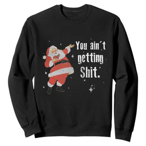 Funny Christmas Santa Sweatshirt You Ain't Getting Shit Vintage Xmas Santa TS11 Black Print Your Wear