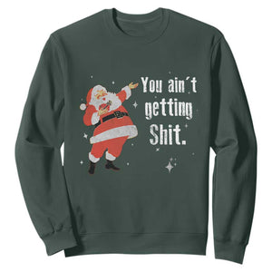 Funny Christmas Santa Sweatshirt You Ain't Getting Shit Vintage Xmas Santa TS11 Dark Forest Green Print Your Wear