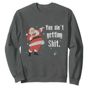 Funny Christmas Santa Sweatshirt You Ain't Getting Shit Vintage Xmas Santa TS11 Dark Heather Print Your Wear