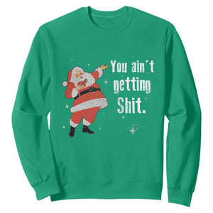 Funny Christmas Santa Sweatshirt You Ain't Getting Shit Vintage Xmas Santa TS11 Irish Green Print Your Wear