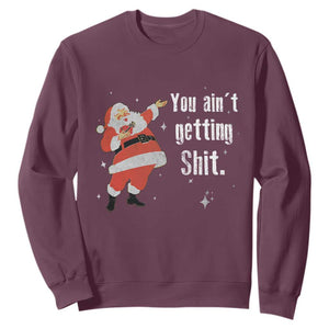 Funny Christmas Santa Sweatshirt You Ain't Getting Shit Vintage Xmas Santa TS11 Maroon Print Your Wear