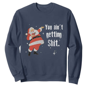 Funny Christmas Santa Sweatshirt You Ain't Getting Shit Vintage Xmas Santa TS11 Navy Print Your Wear