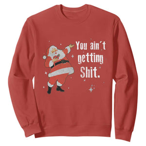 Funny Christmas Santa Sweatshirt You Ain't Getting Shit Vintage Xmas Santa TS11 Red Print Your Wear