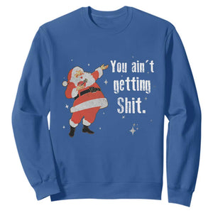 Funny Christmas Santa Sweatshirt You Ain't Getting Shit Vintage Xmas Santa TS11 Royal Blue Print Your Wear