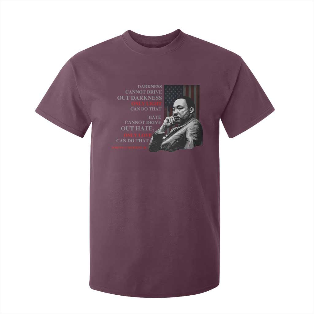 MLK Darkness Cannot Drive Out Darkness Only Light Can Do That T Shirt For Kid Martin Luther King TS11 Maroon Print Your Wear