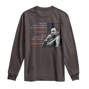 MLK Darkness Cannot Drive Out Darkness Only Light Can Do That Long Sleeve Shirt Martin Luther King TS11 Dark Chocolate Print Your Wear