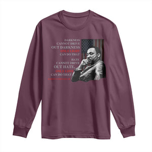 MLK Darkness Cannot Drive Out Darkness Only Light Can Do That Long Sleeve Shirt Martin Luther King TS11 Maroon Print Your Wear