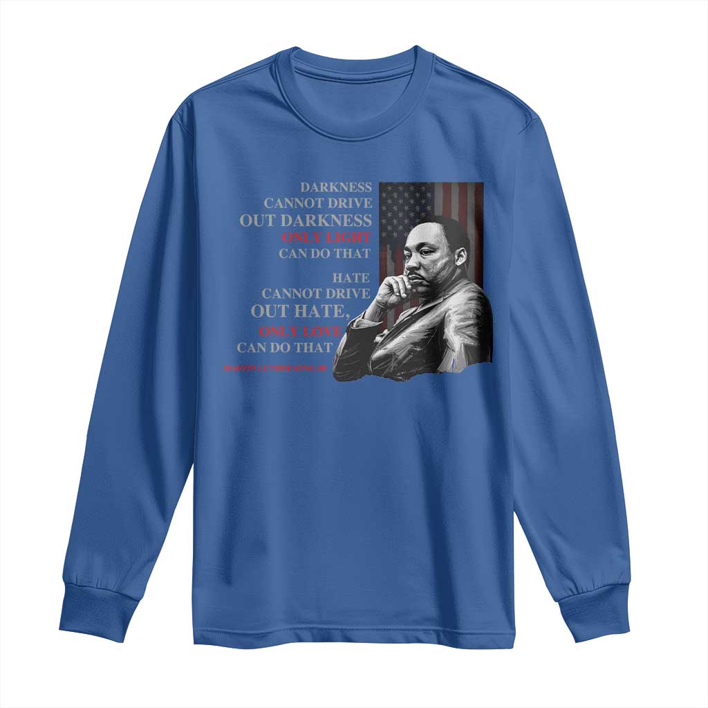MLK Darkness Cannot Drive Out Darkness Only Light Can Do That Long Sleeve Shirt Martin Luther King TS11 Royal Blue Print Your Wear