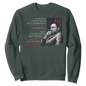 MLK Darkness Cannot Drive Out Darkness Only Light Can Do That Sweatshirt Martin Luther King TS11 Dark Forest Green Print Your Wear