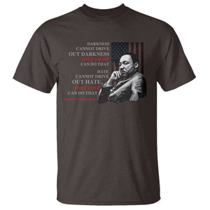 MLK Darkness Cannot Drive Out Darkness Only Light Can Do That T Shirt Martin Luther King TS11 Dark Chocolate Print Your Wear