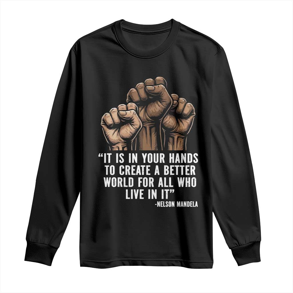 Nelson Mandela Long Sleeve Shirt It Is In Your Hands To Create A Better World For All Who Live In It TS11 Black Print Your Wear