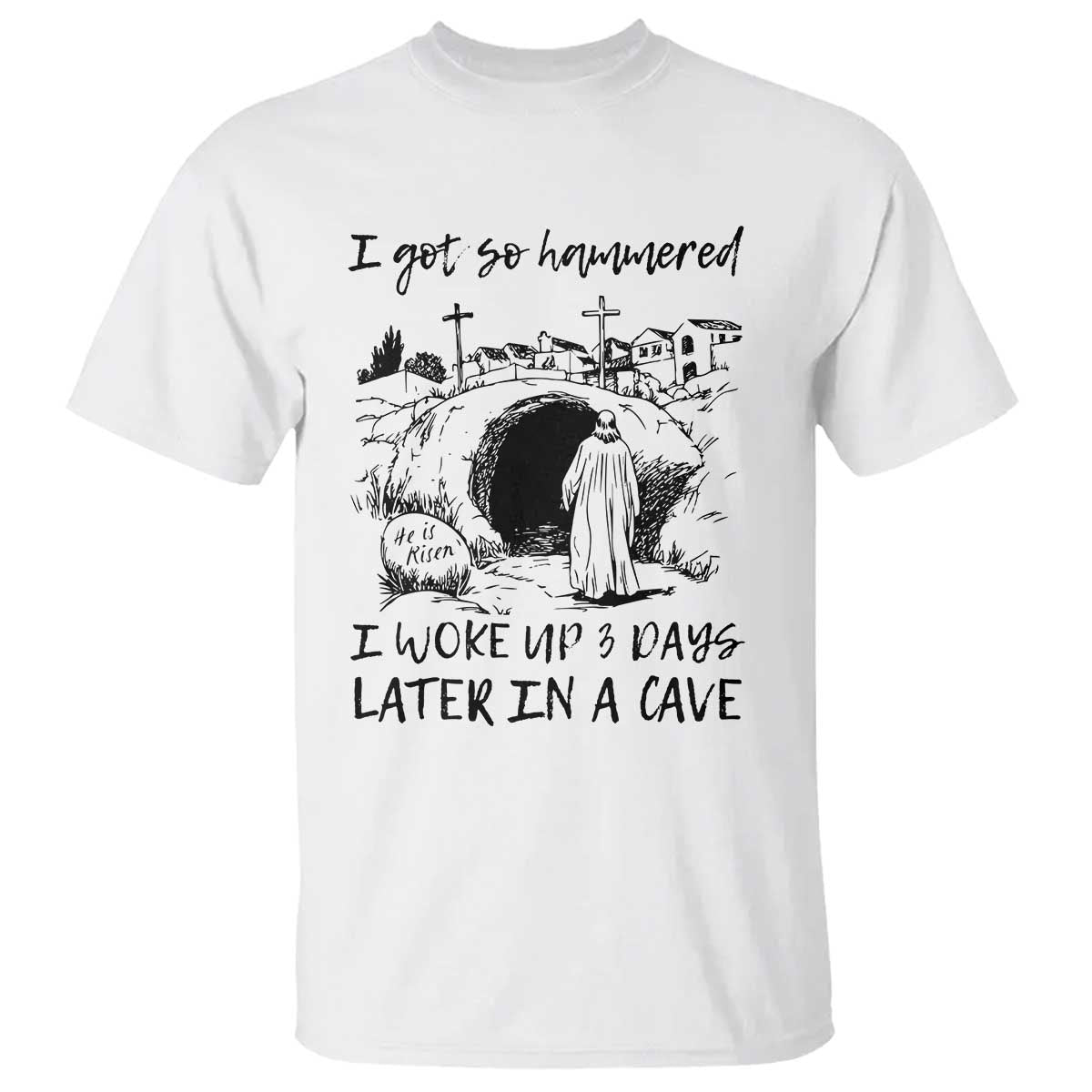 Funny I Got So Hammered I Woke Up 3 Days Later In A Cave T Shirt Christian Easter Day Religious TS11 White Print Your Wear