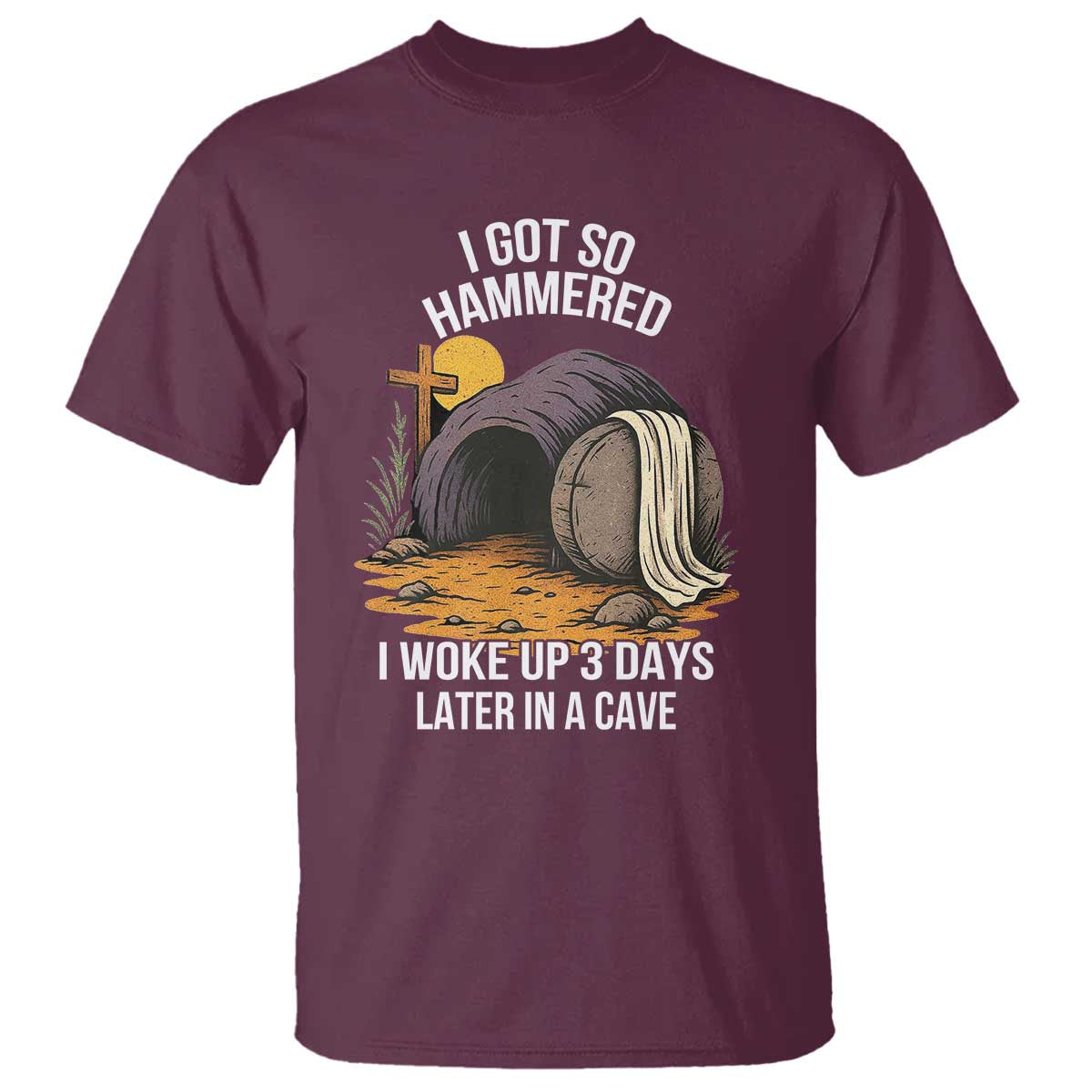 Christian Easter Day Religious Stone T Shirt I Got So Hammered I Woke Up 3 Days Later In A Cave TS11 Maroon Print Your Wear