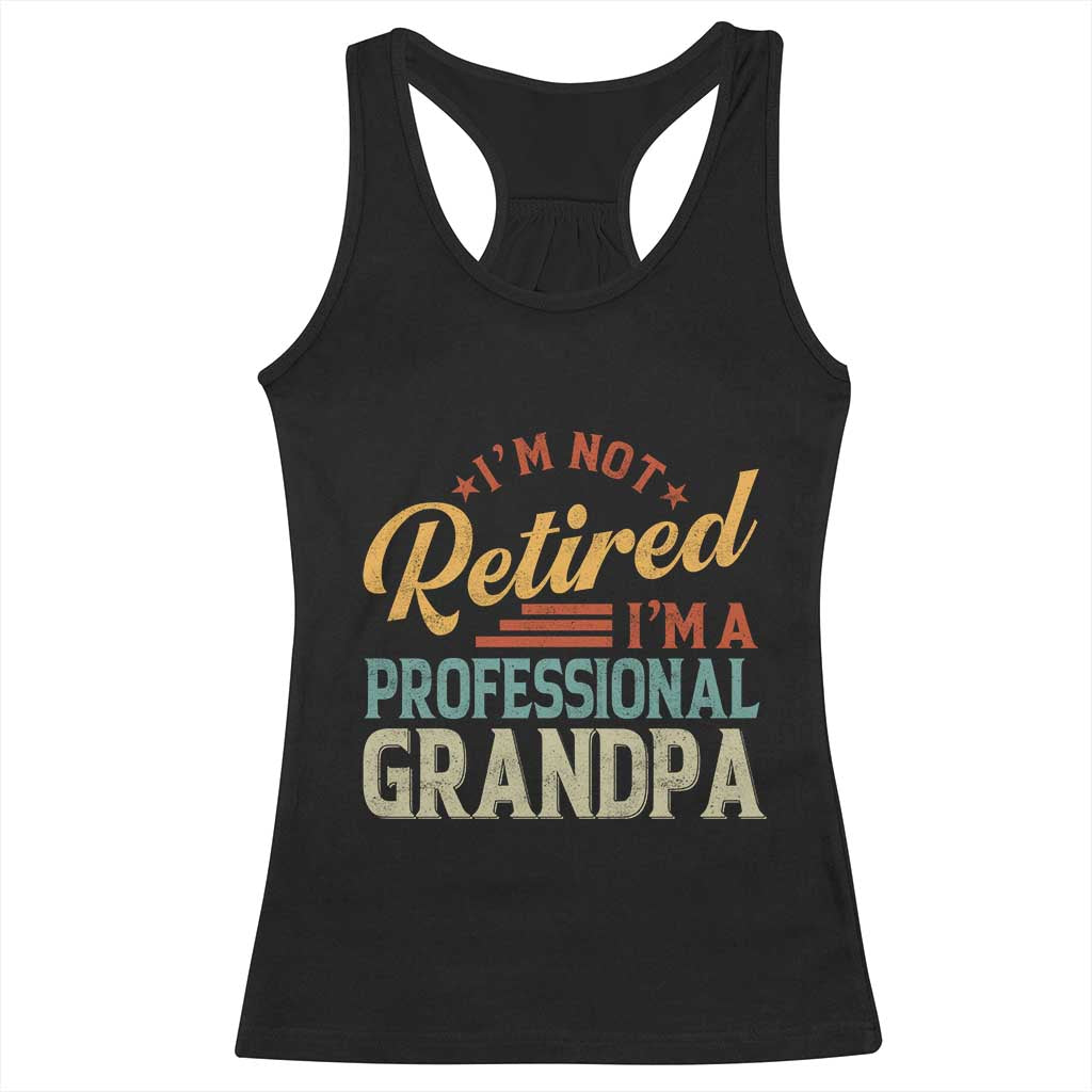 I Am Not Retired I Am A Professional Grandpa Racerback Tank Top Funny Retirement Grandfather Father's Day TS11 Black Print Your Wear