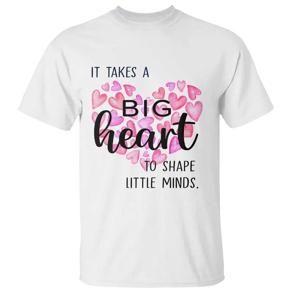 Teachers T Shirt It Takes A Big Heart To Shape Little Minds Teacher Appreciation TS11 White Print Your Wear