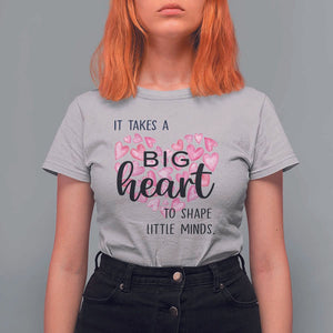 Teachers T Shirt For Women It Takes A Big Heart To Shape Little Minds Teacher Appreciation TS11 Ice Gray Print Your Wear