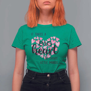 Teachers T Shirt For Women It Takes A Big Heart To Shape Little Minds Teacher Appreciation TS11 Irish Green Print Your Wear