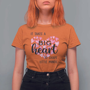 Teachers T Shirt For Women It Takes A Big Heart To Shape Little Minds Teacher Appreciation TS11 Orange Print Your Wear