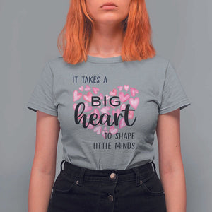 Teachers T Shirt For Women It Takes A Big Heart To Shape Little Minds Teacher Appreciation TS11 Sport Gray Print Your Wear