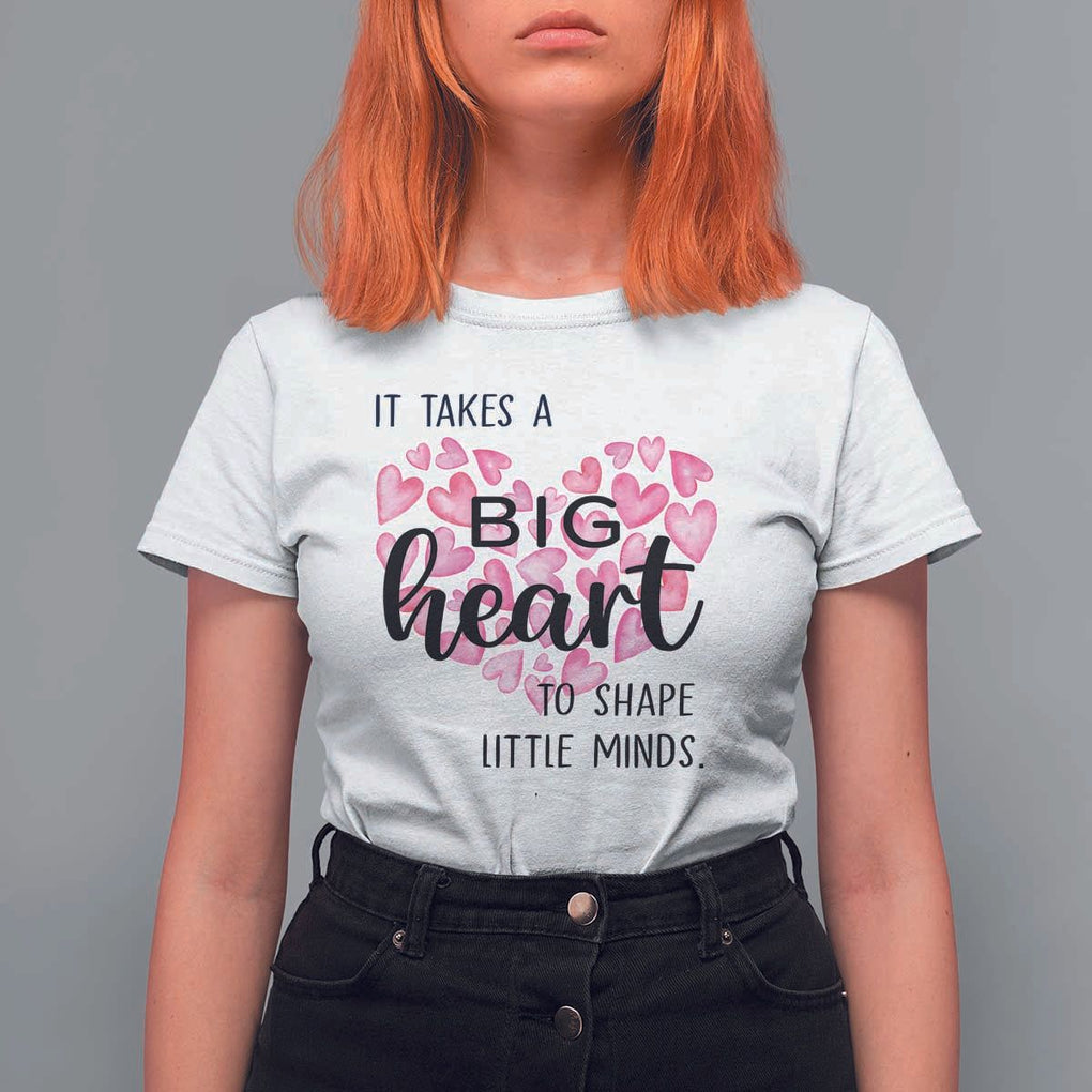 Teachers T Shirt For Women It Takes A Big Heart To Shape Little Minds Teacher Appreciation TS11 White Print Your Wear