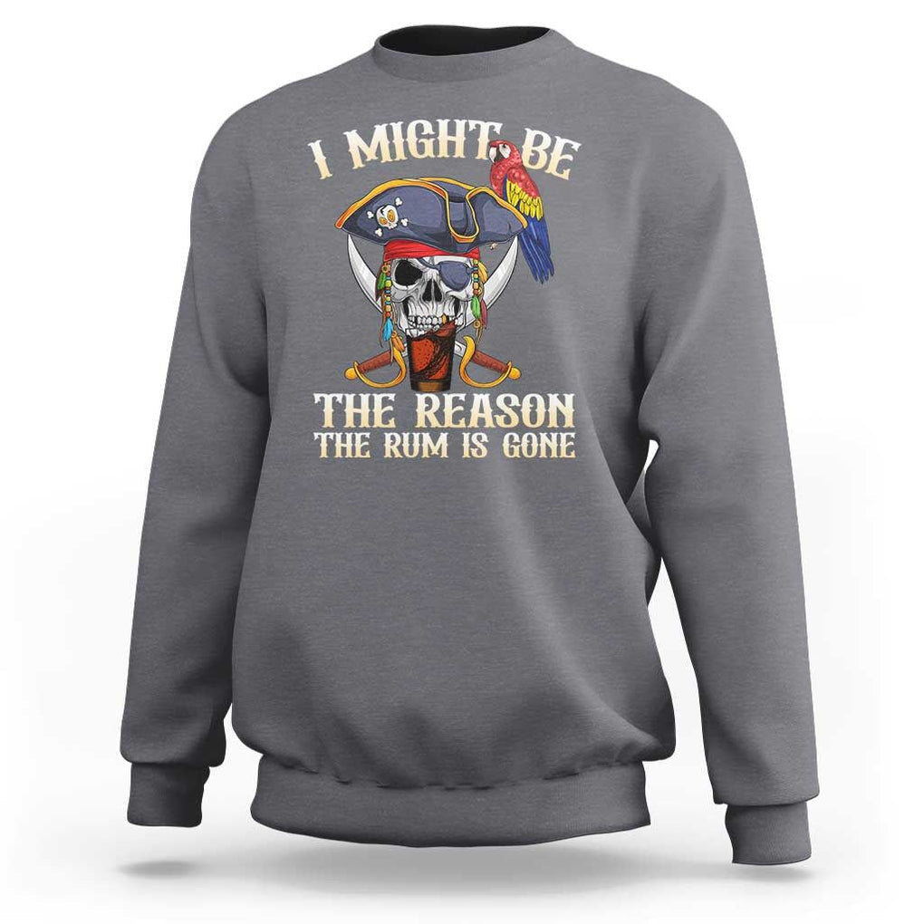 Funny Pirates Sweatshirt I Might Be The Reason The Rum Is Gone Skull Captain TS11 Charcoal Print Your Wear
