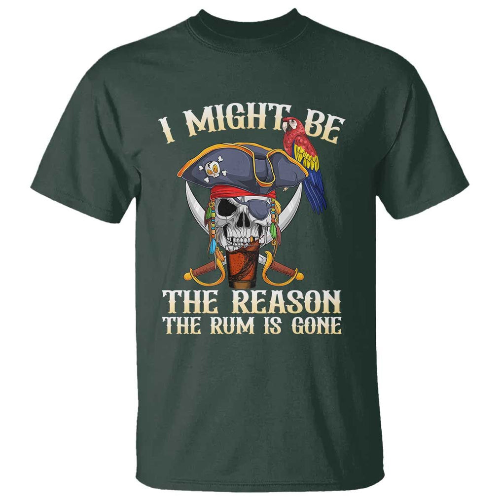 Funny Pirates T Shirt I Might Be The Reason The Rum Is Gone Skull Captain TS11 Dark Forest Green Print Your Wear