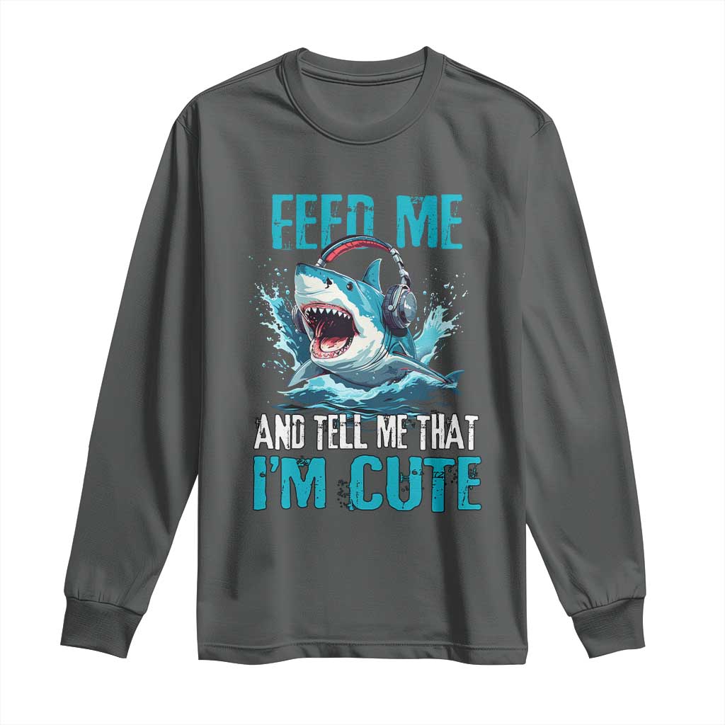 Shark Lover Long Sleeve Shirt Feed Me And Tell Me That I'm Cute Ocean TS11 Dark Heather Print Your Wear