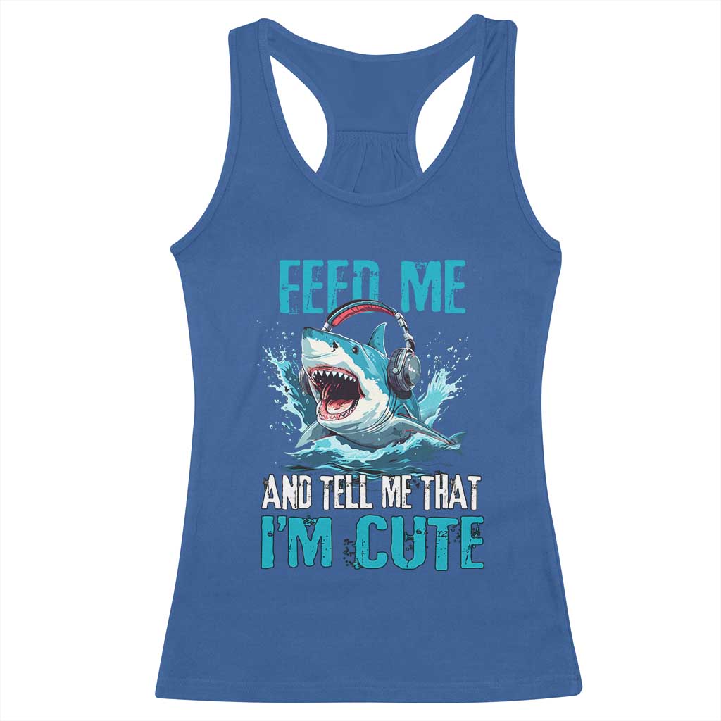 Shark Lover Racerback Tank Top Feed Me And Tell Me That I'm Cute Ocean TS11 Royal Blue Print Your Wear