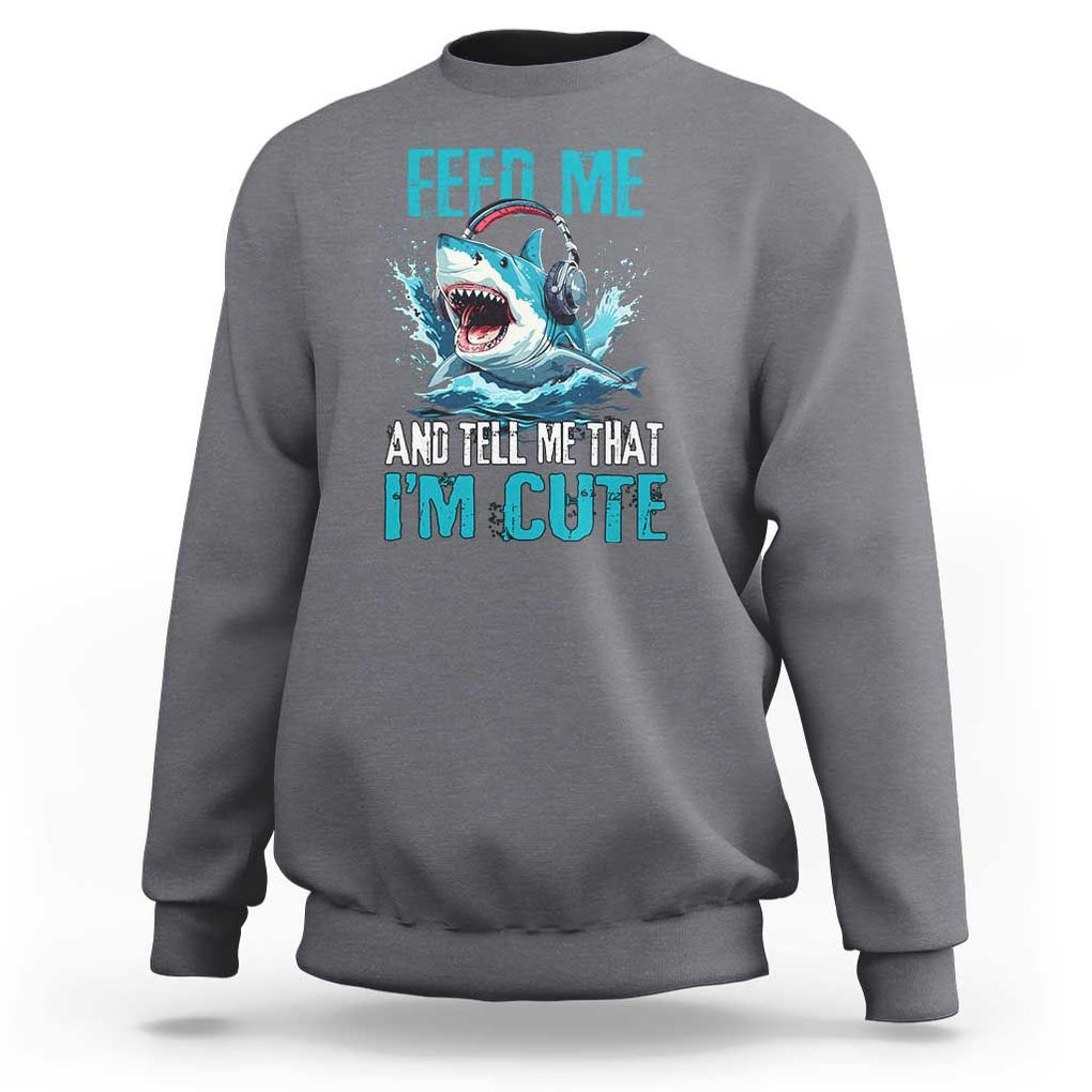 Shark Lover Sweatshirt Feed Me And Tell Me That I'm Cute Ocean TS11 Charcoal Print Your Wear