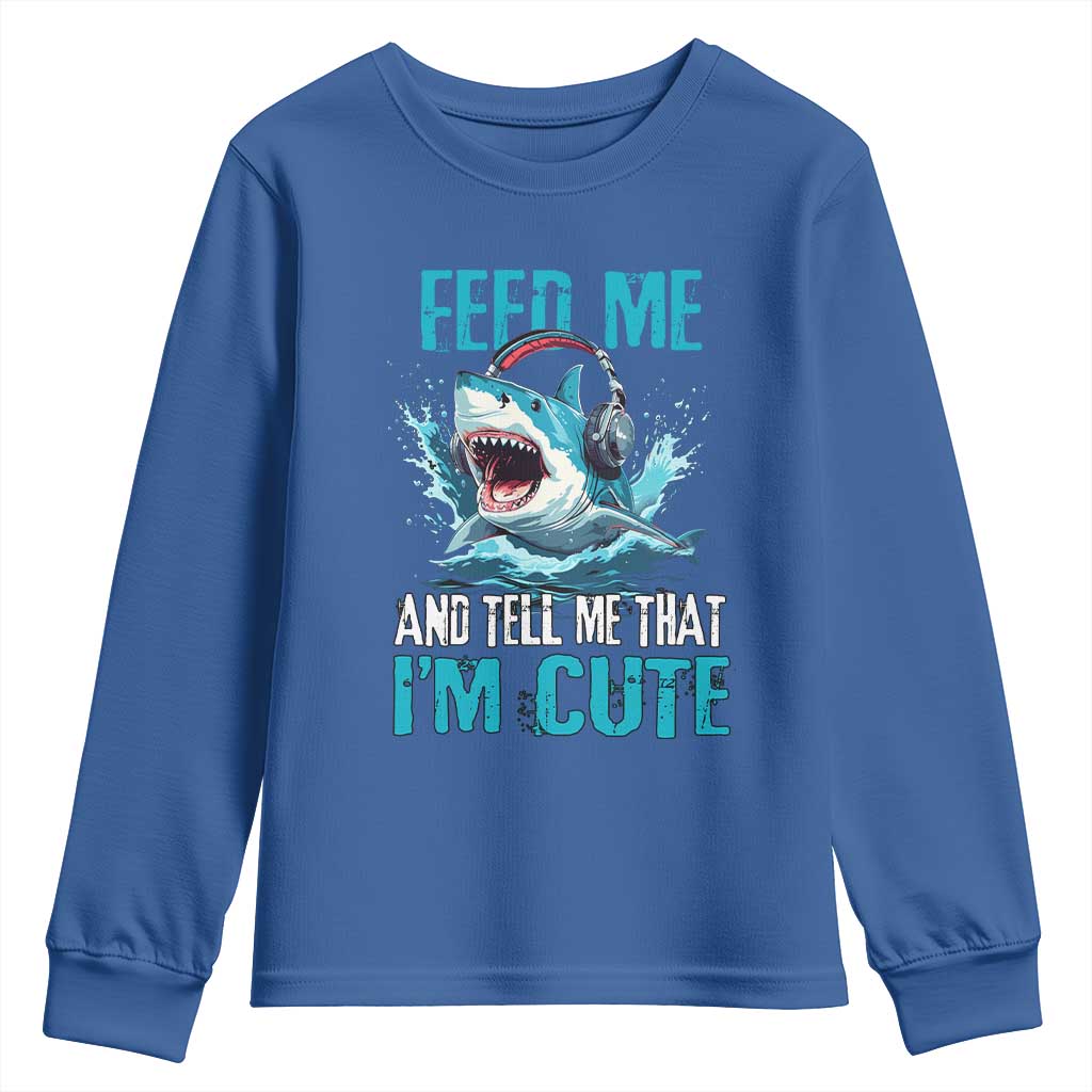 Shark Lover Youth Sweatshirt Feed Me And Tell Me That I'm Cute Ocean TS11 Royal Blue Print Your Wear