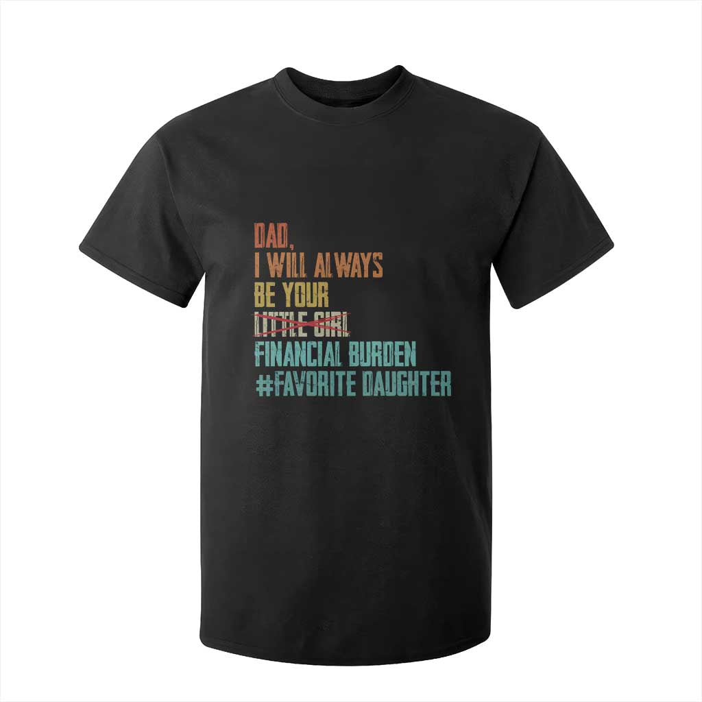 Dad I Will Always Be Your Financial Burden T Shirt For Kid Funny Girl Dad TS11 Black Print Your Wear