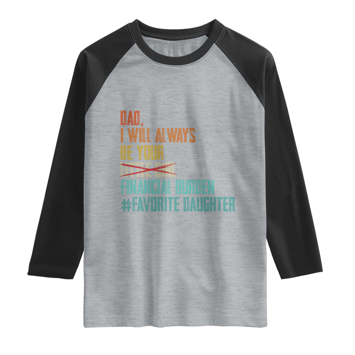 Dad I Will Always Be Your Financial Burden Raglan Shirt Funny Girl Dad TS11 Heather Gray Black Print Your Wear