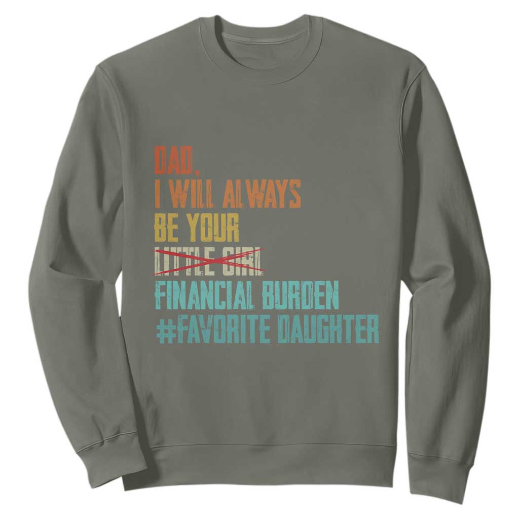 Dad I Will Always Be Your Financial Burden Sweatshirt Funny Girl Dad TS11 Military Green Print Your Wear