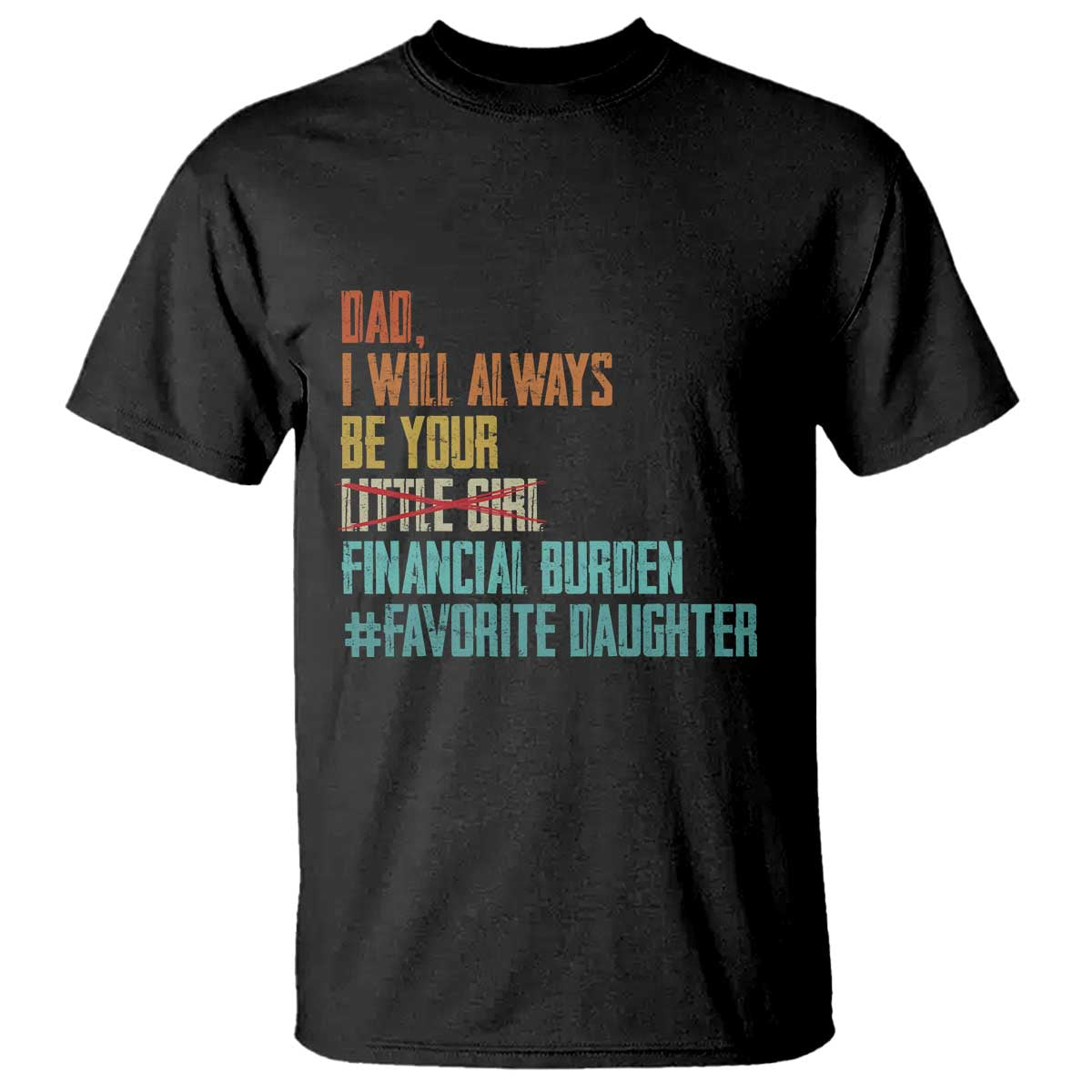 Dad I Will Always Be Your Financial Burden T Shirt Funny Girl Dad TS11 Black Print Your Wear