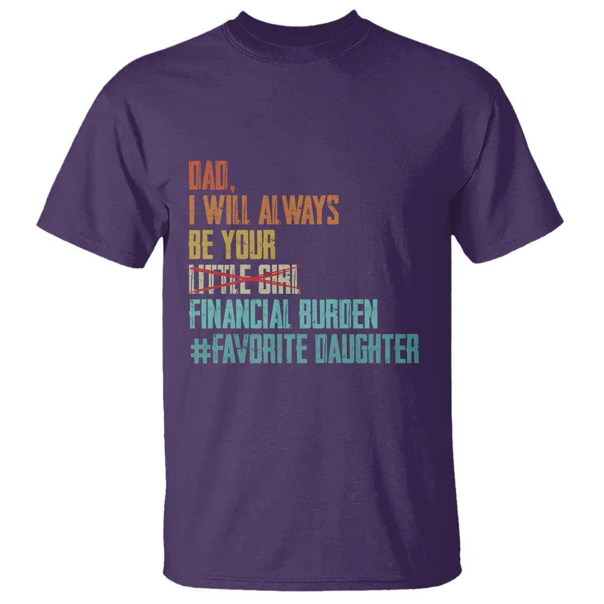 Dad I Will Always Be Your Financial Burden T Shirt Funny Girl Dad TS11 Purple Print Your Wear