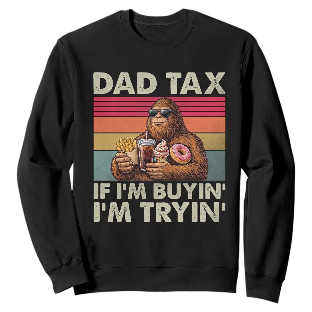 Dad Tax If I Am Buying I Am Trying Sweatshirt Funny Bigfoot Dad Father's Day Fast Food TS11 Black Print Your Wear